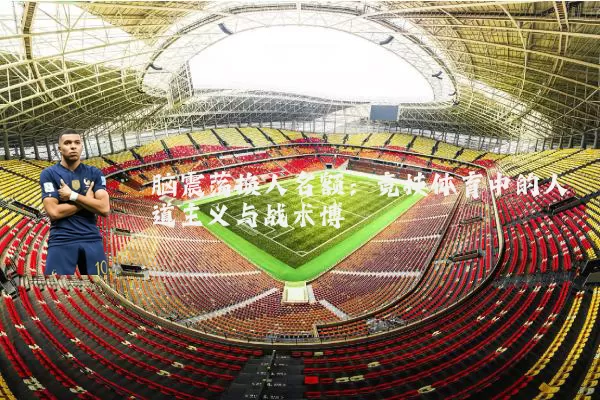 脑震荡换人名额：竞技体育中的人道主义与战术博弈
