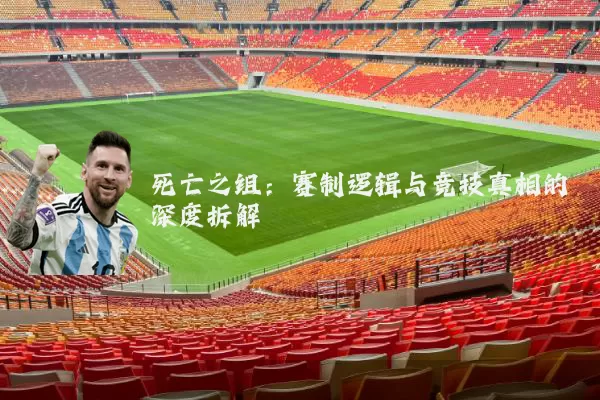 死亡之组:赛制逻辑与竞技真相的深度拆解